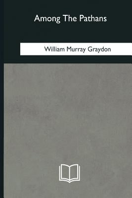 Among The Pathans by Graydon, William Murray
