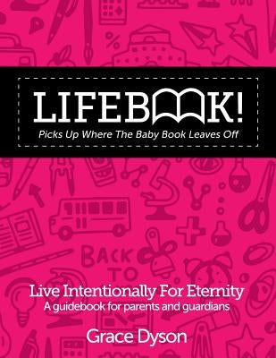 Lifebook! Picks Up Where the Baby Book Leaves Off: A Guidebook for Parents and Guardians by Dyson, Grace