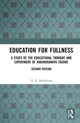 Education for Fullness: A Study of the Educational Thought and Experiment of Rabindranath Tagore by Mukherjee, H. B.