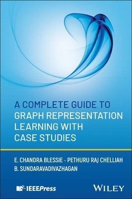 A Complete Guide to Graph Representation Learning with Case Studies by Blessie, E. Chandra