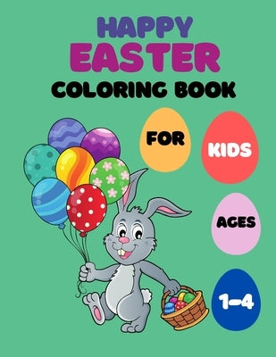Happy Easter Coloring Book For Kids Ages 1-4: Easter Coloring Book Easy and Fun with Easter Eggs, Bunny and Basket Stuffers for Toddlers, Preschool, G by Publishing, Neerada