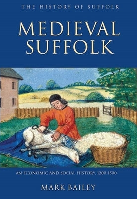 Medieval Suffolk: An Economic and Social History, 1200-1500 by Bailey, Mark