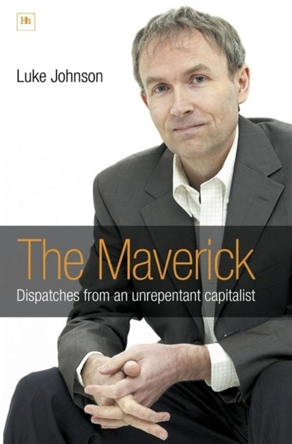 The Maverick: Dispatches from an unrepentant capitalist by Johnson, Luke