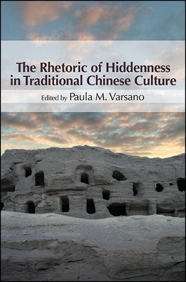 The Rhetoric of Hiddenness in Traditional Chinese Culture by Varsano, Paula M.