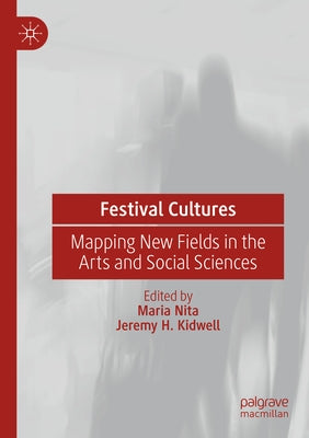 Festival Cultures: Mapping New Fields in the Arts and Social Sciences by Nita, Maria