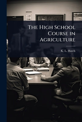The High School Course in Agriculture by Hatch, K. L.