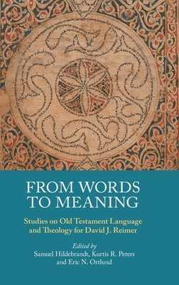 From Words to Meaning: Studies on Old Testament Language and Theology for David J. Reimer by Hildebrandt, Samuel