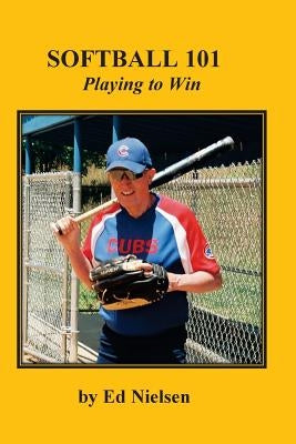 Softball 101: Playing to Win by Nielsen, Ed