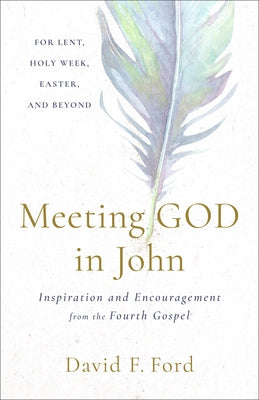 Meeting God in John: Inspiration and Encouragement from the Fourth Gospel by Ford, David F.