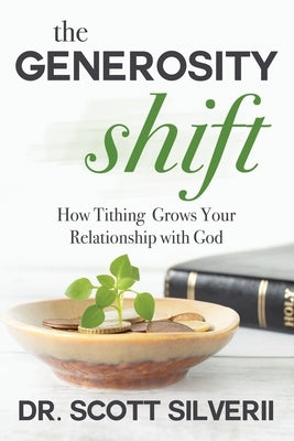 The Generosity Shift: How Tithing Grows Your Relationship with God by Silverii, Scott