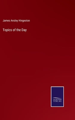 Topics of the Day by Hingeston, James Ansley