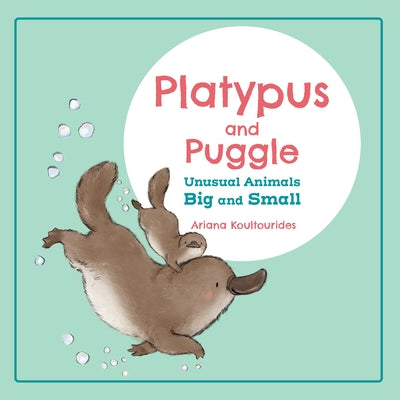 Platypus and Puggle: Unusual Animals Big and Small by Koultourides, Ariana