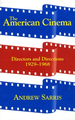 The American Cinema: Directors and Directions 1929-1968 by Sarris, Andrew