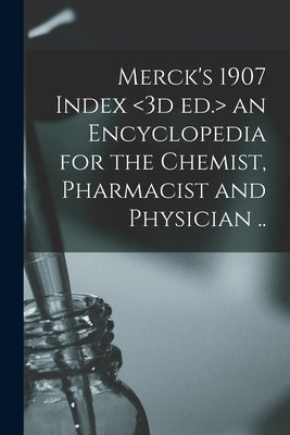 Merck's 1907 Index an Encyclopedia for the Chemist, Pharmacist and Physician .. by Anonymous