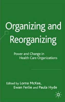 Organizing and Reorganizing: Power and Change in Health Care Organizations by McKee, L.