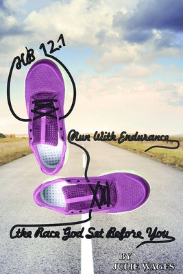 Hb 12.1: Run With Endurance the Race God Set Before You by Wages, Julie