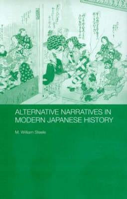 Alternative Narratives in Modern Japanese History by Steele, M. William