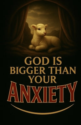 God Is Bigger Than Your Anxiety: A Prayer Book to Calm Your Anxious Heart by James, Eden