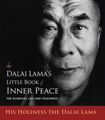 The Dalai Lama's Little Book of Inner Peace: The Essential Life and Teachings by Dalai Lama