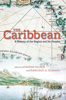 The Caribbean: A History of the Region and Its Peoples by Palmié, Stephan