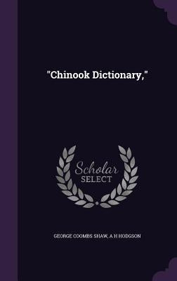 Chinook Dictionary, by Shaw, George Coombs