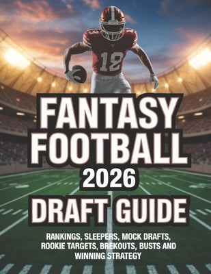 Fantasy Football 2026 Draft Guide: Rankings, Sleepers, Mock Drafts, Rookie Targets, Brekouts, Busts and Winning Strategy by Deep