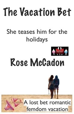 The Vacation Bet - She teases him for the holidays: A lost bet romantic femdom vacation by McCadon, Rose