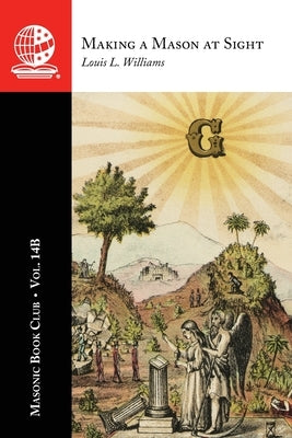 The Masonic Book Club, Vol. 14B: Making a Mason at Sight by Williams, Louis L.