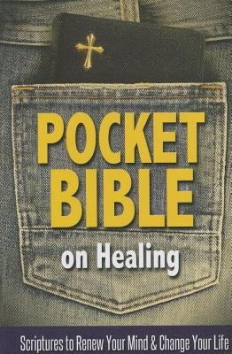 Pocket Bible on Healing: Scriptures to Renew Your Mind and Change Your Life by Harrison House