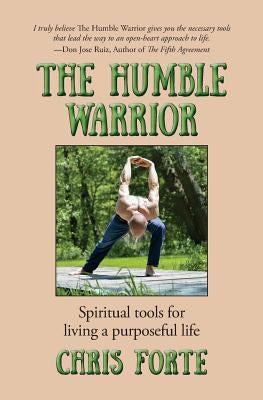 The Humble Warrior: Spiritual tools for living a purposeful life by Forte, Chris
