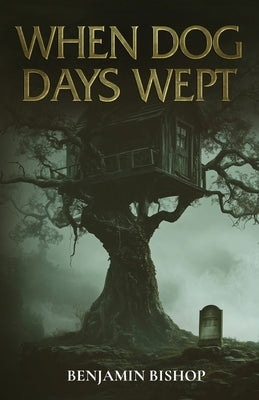 When Dog Days Wept by Bishop, Benjamin