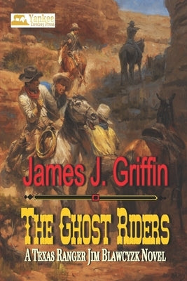 The Ghost Riders: A Texas Ranger Jim Blawcyzk Novel by Griffin, James J.