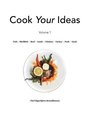 Fish - Shellfish - Beef - Lamb - Chicken - Turkey - Pork - Duck: Volume 1 by Benediktsson, Chef Sigurbjorn