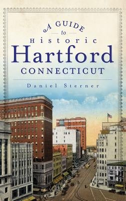 A Guide to Historic Hartford, Connecticut by Sterner, Daniel