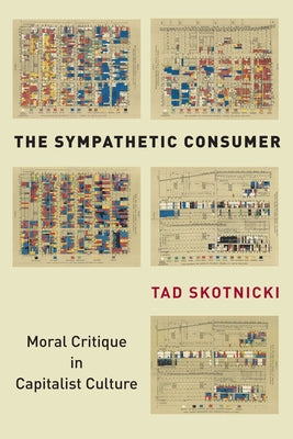 The Sympathetic Consumer: Moral Critique in Capitalist Culture by Skotnicki, Tad