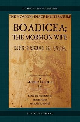 Boadicea; The Mormon Wife: Life Scenes in Utah by Bell, Alfreda Eva