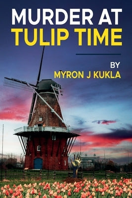 Murder at Tulip Time by Kukla, Myron J.