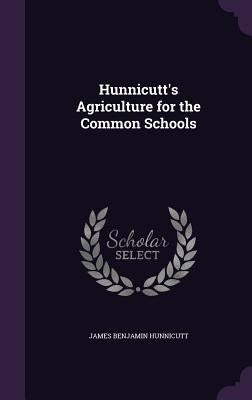Hunnicutt's Agriculture for the Common Schools by Hunnicutt, James Benjamin