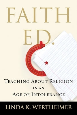 Faith Ed: Teaching about Religion in an Age of Intolerance by Wertheimer, Linda K.