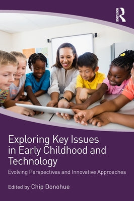 Exploring Key Issues in Early Childhood and Technology: Evolving Perspectives and Innovative Approaches by Donohue, Chip