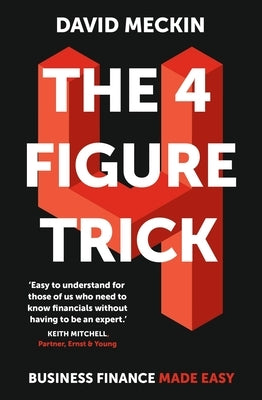 4 Figure Trick: Business Finance Made Easy by Meckin, David