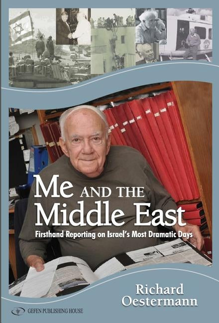 Me and the Middle East: Firsthand Reporting on Israel's Most Dramatic Days by Oestermann, Richard