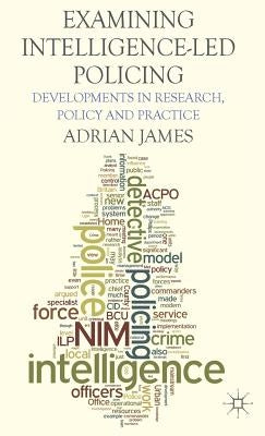 Examining Intelligence-Led Policing: Developments in Research, Policy and Practice by James, A.