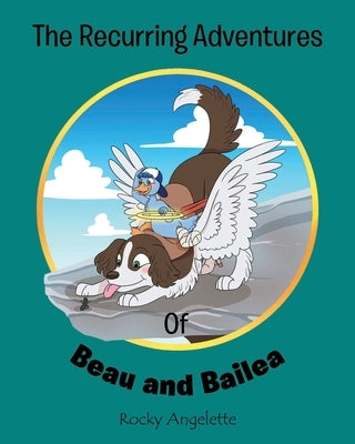 The Recurring Adventures of Beau and Bailea by Angelette, Rocky