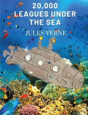 20,000 Leagues Under the Sea: Twenty Thousand Leagues Under the Sea by Jules Verne