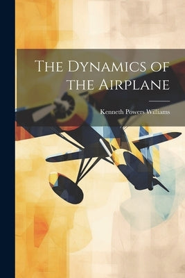 The Dynamics of the Airplane by Williams, Kenneth Powers