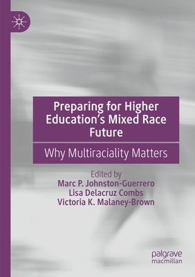 Preparing for Higher Education's Mixed Race Future: Why Multiraciality Matters by Johnston-Guerrero, Marc P.