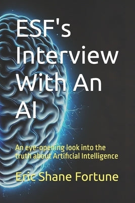 ESF's Interview With An AI: An eye-opening look into the truth about Artificial Intelligence by Chandran, Alisha