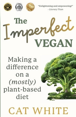 The Imperfect Vegan: Making a difference on a (mostly) plant-based diet by White, Cat