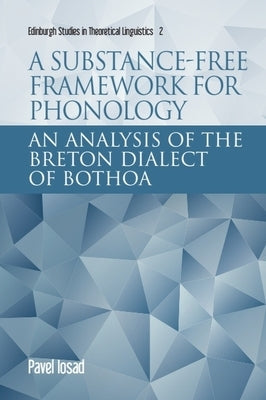 A Substance-Free Framework for Phonology: An Analysis of the Breton Dialect of Bothoa by Iosad, Pavel